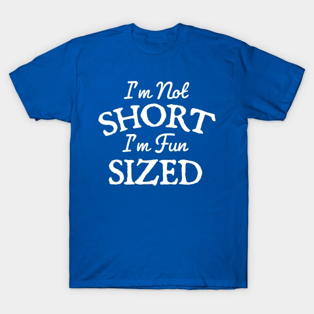 I'm Not Short Im Fun Sized T-Shirt by TheDesignDepot